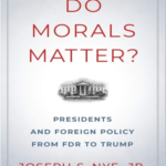 Do Morals Matter? Presidents and Foreign Policy from FDR To Trump